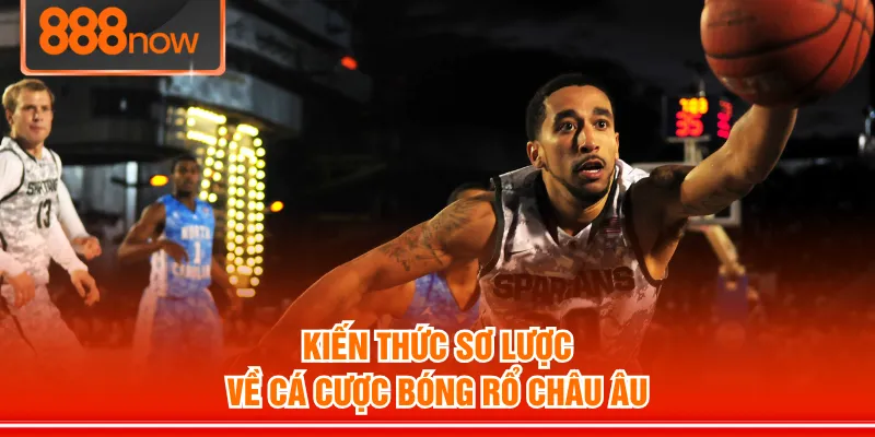 Kiến thức sơ lược về cá cược bóng rổ châu Âu