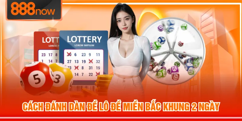 Cách đánh dàn đề lô đề miền Bắc khung 2 ngày