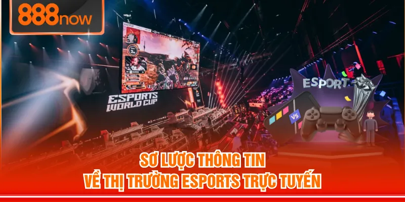 Sơ lược thông tin về thị trường esports trực tuyến 