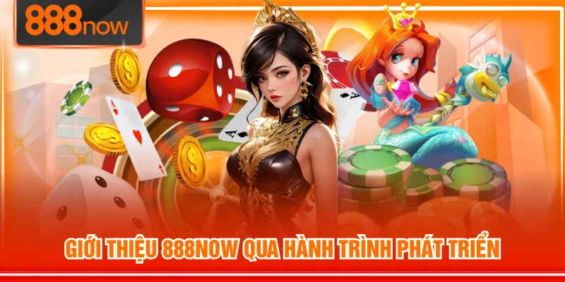 Giới thiệu 888NOW qua hành trình phát triển