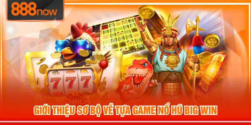 Giới thiệu sơ bộ về tựa game nổ hũ Big Win