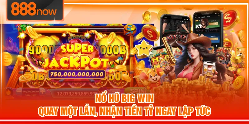 Nổ Hũ Big Win - Quay Một Lần, Nhận Tiền Tỷ Ngay Lập Tức