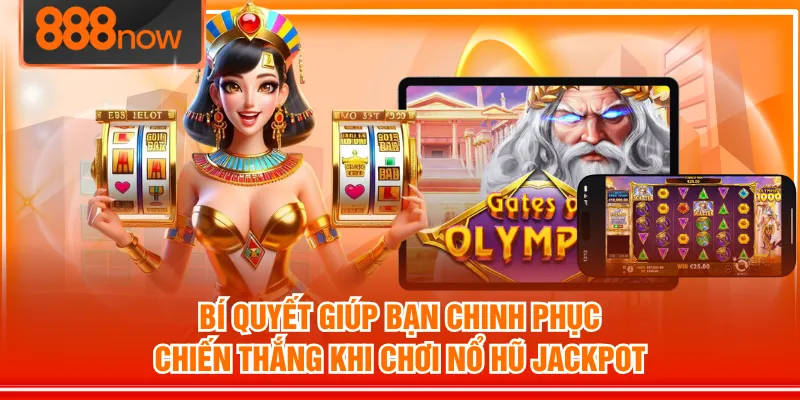 Bí quyết giúp bạn chinh phục chiến thắng khi chơi Nổ Hũ Jackpot