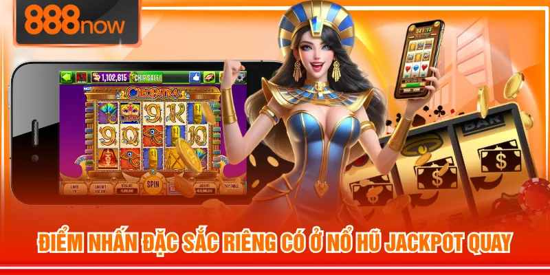 Điểm nhấn đặc sắc riêng có ở nổ hũ Jackpot Quay
