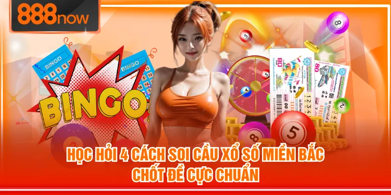 Học Hỏi 4 Cách Soi Cầu Xổ Số Miền Bắc Chốt Đề Cực Chuẩn