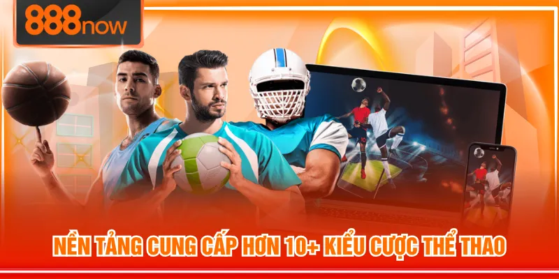 Nền tảng cung cấp hơn 10+ kiểu cược thể thao