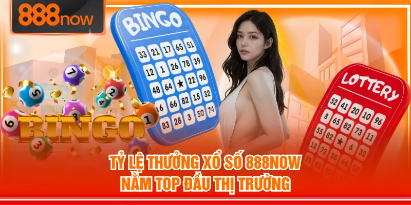Tỷ lệ thưởng Xổ Số 888NOW nằm top đầu thị trường