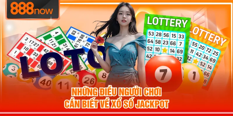 Những điều người chơi cần biết về xổ số Jackpot